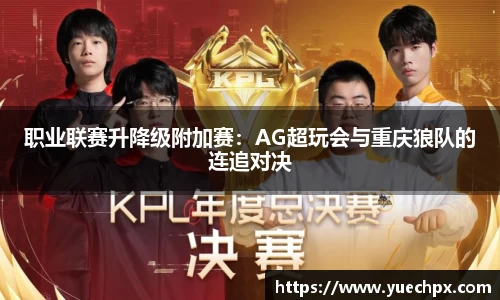 职业联赛升降级附加赛：AG超玩会与重庆狼队的连追对决