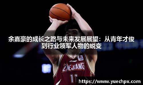 余嘉豪的成长之路与未来发展展望：从青年才俊到行业领军人物的蜕变