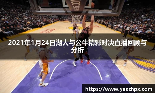 2021年1月24日湖人与公牛精彩对决直播回顾与分析